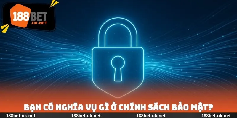 Bạn có nghĩa vụ gì ở chính sách bảo mật?