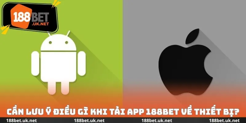 Cần lưu ý điều gì khi tải app 188bet về thiết bị?