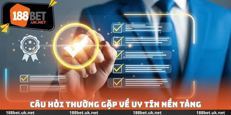 Câu hỏi thường gặp về uy tín nền tảng