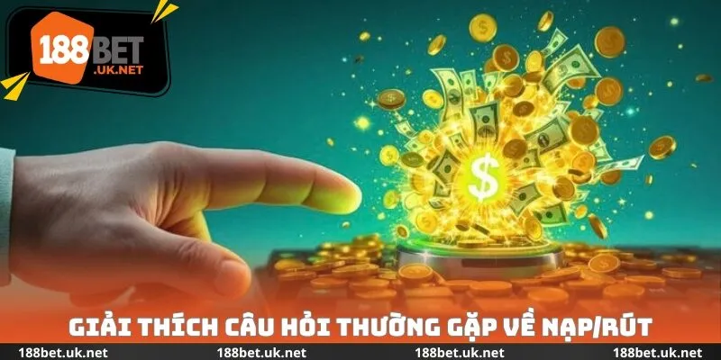 Giải thích câu hỏi thường gặp về nạp/rút