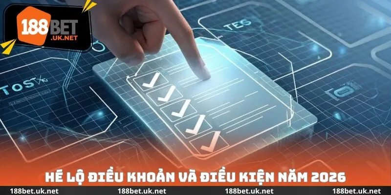 Hé lộ điều khoản và điều kiện năm 2026