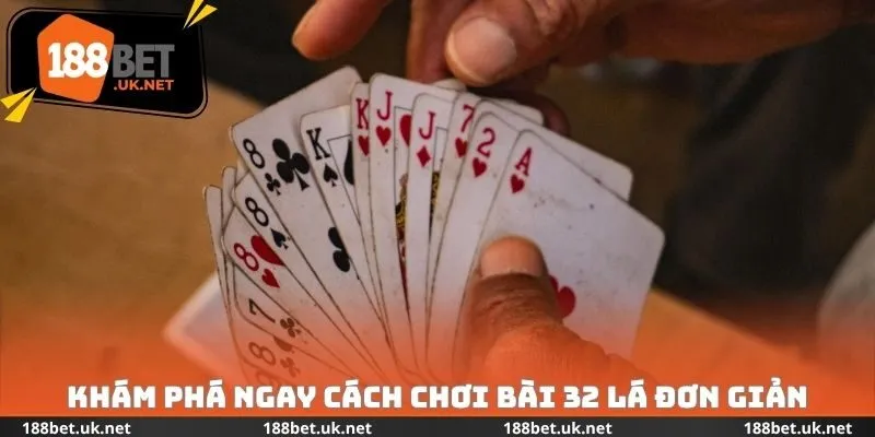 Khám phá ngay cách chơi bài 32 lá đơn giản