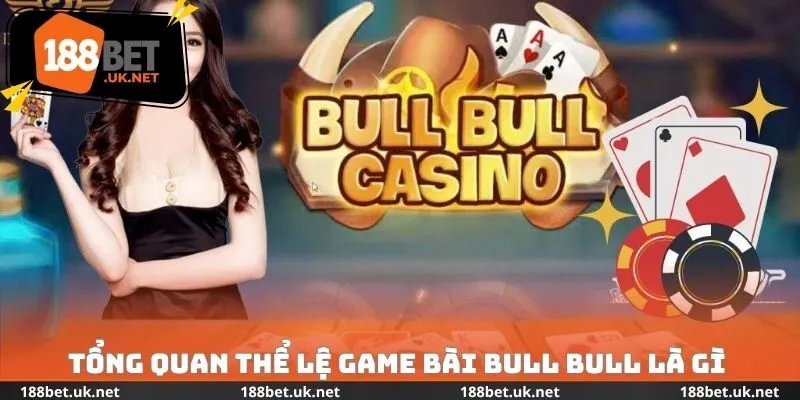Tổng quan thể lệ game bài Bull Bull là gì 2026